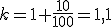 k=1+\frac{10}{100}=1,1